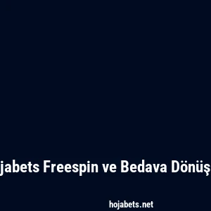 Hojabets Freespin ve Bedava Dönüşler