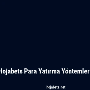 Hojabets Para Yatırma Yöntemleri